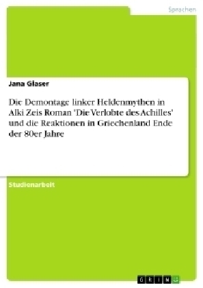 Die Demontage linker Heldenmythen in Alki Zeis Roman 'Die Verlobte des Achilles' und die Reaktionen in Griechenland Ende der 80er Jahre