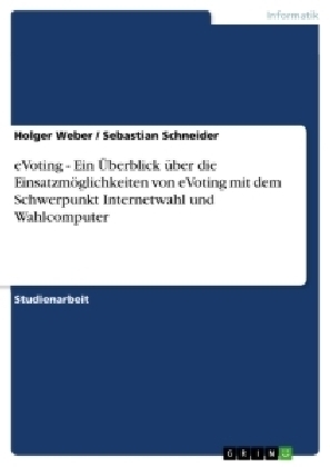 eVoting - Ein Ãberblick Ã¼ber die EinsatzmÃ¶glichkeiten von eVoting mit dem Schwerpunkt Internetwahl und Wahlcomputer - Sebastian Schneider, Holger Weber