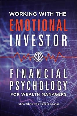 Working with the Emotional Investor - Chris White, Richard Koonce
