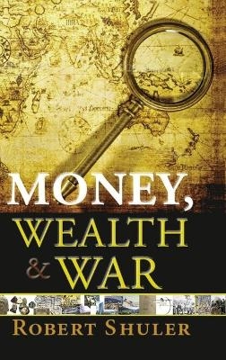 Money, Wealth & War - Robert L Shuler