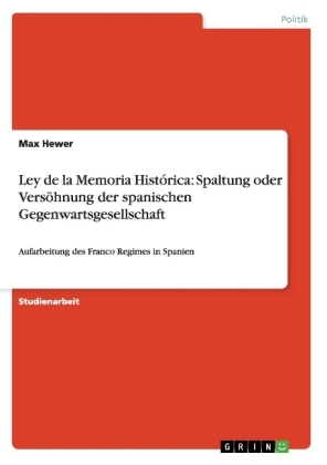 Ley de la Memoria Histórica: Spaltung oder Versöhnung der spanischen Gegenwartsgesellschaft - Max Hewer
