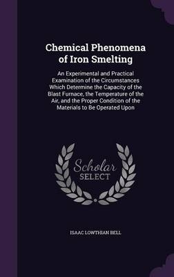 Chemical Phenomena of Iron Smelting - Isaac Lowthian Bell