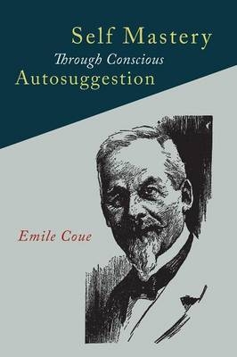 Self Mastery Through Conscious Autosuggestion - Emile Coue