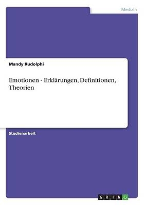 Emotionen - ErklÃ¤rungen, Definitionen, Theorien - Mandy Rudolphi