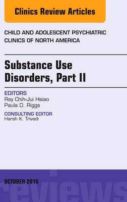 Substance Use Disorders: Part II, An Issue of Child and Adolescent Psychiatric Clinics of North America - Ray Chih-Jui Hsiao, Paula Riggs