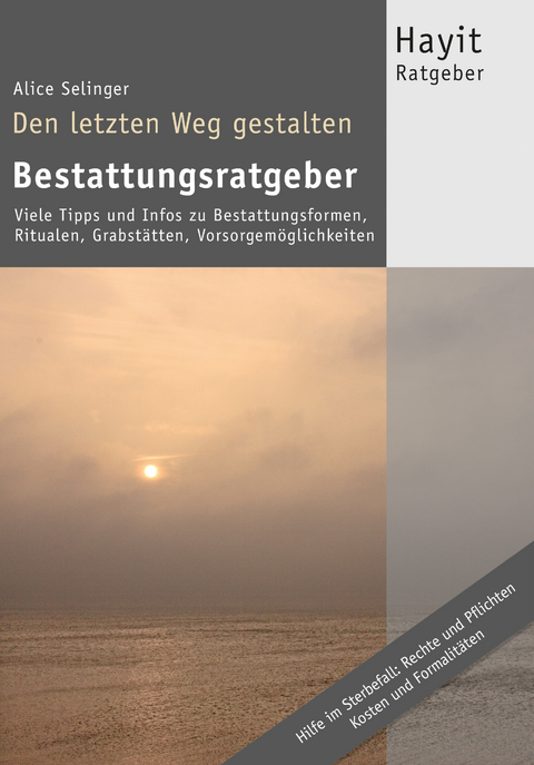 Den letzten Weg gestalten: Bestattungsratgeber - Alice Selinger