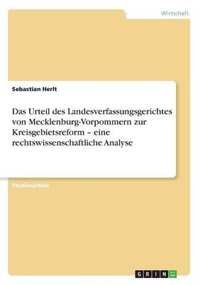 Das Urteil des Landesverfassungsgerichtes von Mecklenburg-Vorpommern zur Kreisgebietsreform - eine rechtswissenschaftliche Analyse - Sebastian Herlt