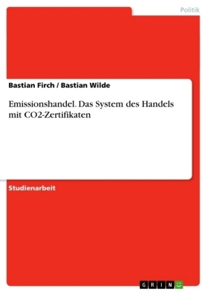 Emissionshandel. Das System des Handels mit CO2-Zertifikaten - Bastian Wilde, Bastian Firch