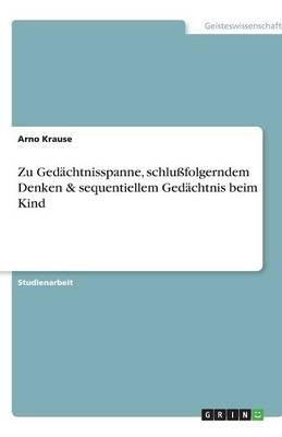 Zu GedÃ¤chtnisspanne, schluÃfolgerndem Denken & sequentiellem GedÃ¤chtnis beim Kind - Arno Krause