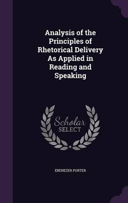 Analysis of the Principles of Rhetorical Delivery As Applied in Reading and Speaking - Ebenezer Porter