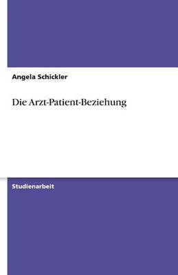 Die Arzt-Patient-Beziehung - Angela Schickler