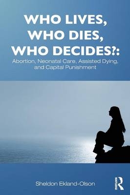 Who Lives, Who Dies, Who Decides? - Sheldon Ekland-Olson