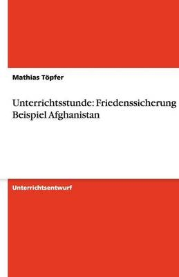 Unterrichtsstunde: Friedenssicherung am Beispiel Afghanistan - Mathias TÃ¶pfer