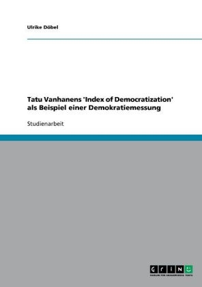 Tatu Vanhanens 'Index of Democratization' als Beispiel einer Demokratiemessung - Ulrike DÃ¶bel