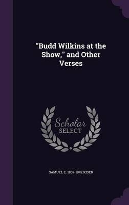 "Budd Wilkins at the Show," and Other Verses - Samuel E 1862-1942 Kiser