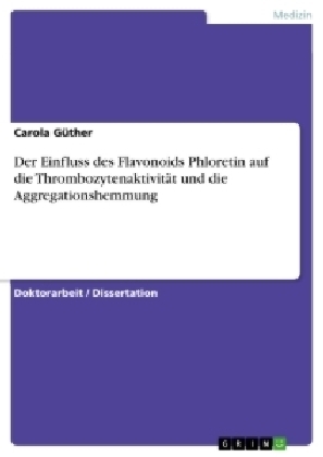 Der Einfluss des Flavonoids Phloretin auf die ThrombozytenaktivitÃ¤t und die Aggregationshemmung - Carola GÃ¼ther