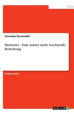 Monsanto - Eine immer mehr wachsende Bedrohung - Christoph Staufenbiel