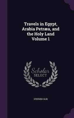 Travels in Egypt, Arabia Petræa, and the Holy Land Volume 1 - Stephen Olin