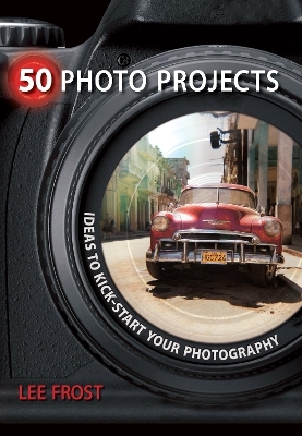 50 Photo Projects - Ideas to Kickstart Your Photography - Lee Frost