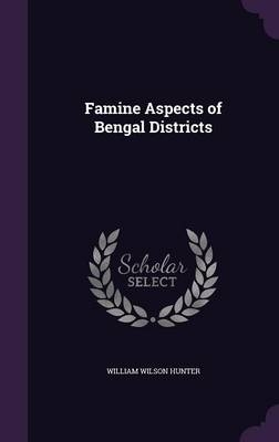 Famine Aspects of Bengal Districts - William Wilson Hunter