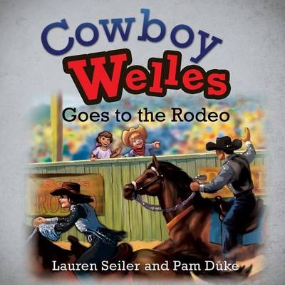 Cowboy Welles Goes to the Rodeo - Lauren Seiler, Pam Duke