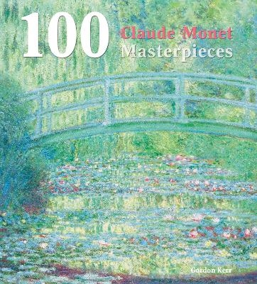 100 Claude Monet Masterpieces - Gordon Kerr