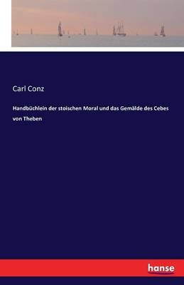 HandbÃ¼chlein der stoischen Moral und das GemÃ¤lde des Cebes von Theben - Carl Conz