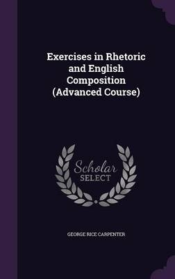 Exercises in Rhetoric and English Composition (Advanced Course) - George Rice Carpenter
