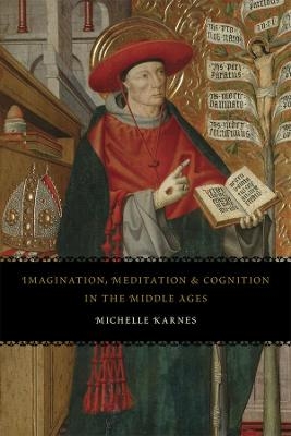 Imagination, Meditation, and Cognition in the Middle Ages - Michelle Karnes