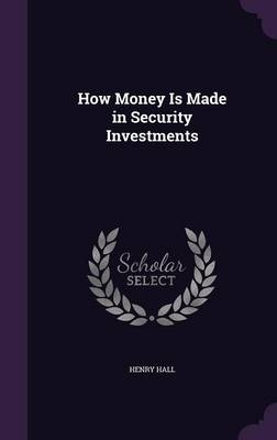 How Money Is Made in Security Investments - Henry Hall