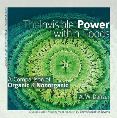 The Invisible Power within Foods, A Comparison of ORGANIC & NONORGANIC - Walter Dänzer