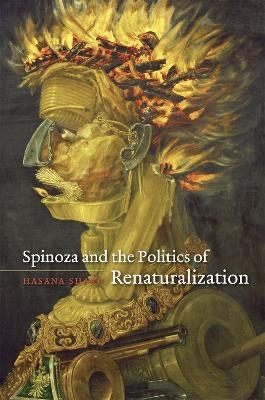 Spinoza and the Politics of Renaturalization - Hasana Sharp