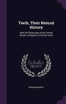 Teeth, Their Natural History - Ephraim Mosely