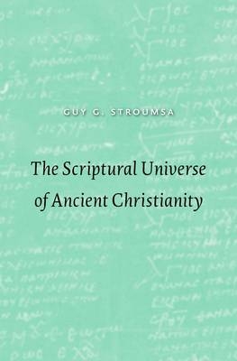 The Scriptural Universe of Ancient Christianity - Guy G. Stroumsa