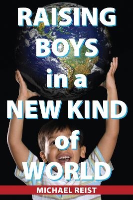 Raising Boys in a New Kind of World - Michael Reist