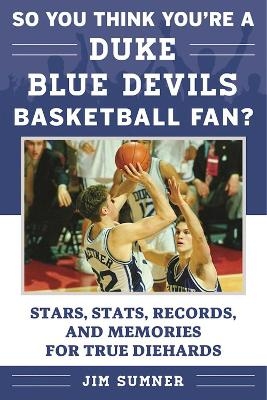 So You Think You're a Duke Blue Devils Basketball Fan? - Jim Sumner