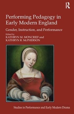Performing Pedagogy in Early Modern England - Kathryn M. Moncrief