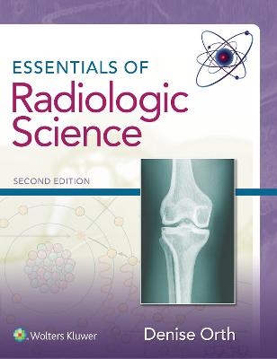 Essentials of Radiologic Science - Denise Orth