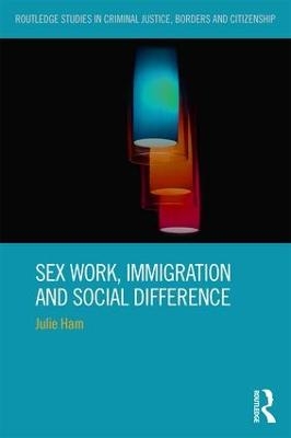 Sex Work, Immigration and Social Difference - Julie Ham