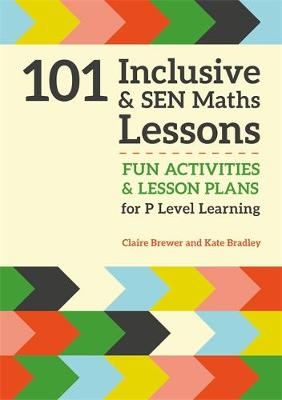 101 Inclusive and SEN Maths Lessons - Claire Brewer, Kate Bradley