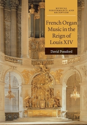 French Organ Music in the Reign of Louis XIV - David Ponsford