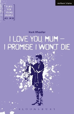 I Love You, Mum - I Promise I Won't Die - Mark Wheeller