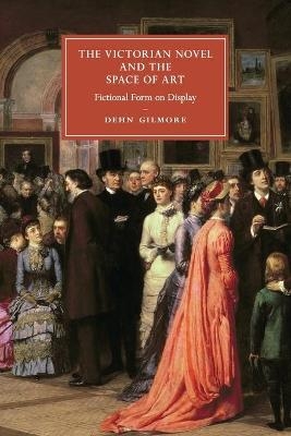 The Victorian Novel and the Space of Art - Dehn Gilmore