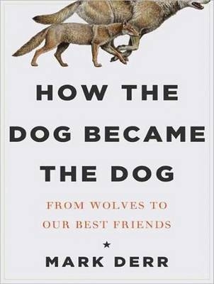 How the Dog Became the Dog - Mark Derr