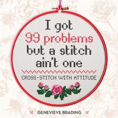 I Got 99 Problems but a Stitch Ain't One - Genevieve Brading