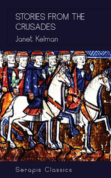 Stories from the Crusades (Serapis Classics) - Janet Kelman