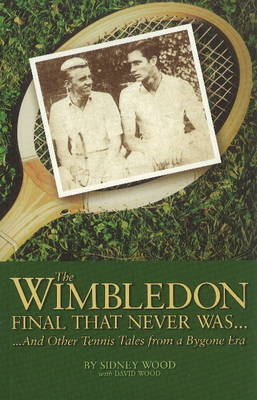 The Wimbledon Final That Never Was . . . - Sidney Wood, David Wood  MR