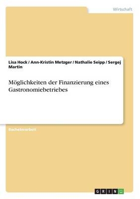 Möglichkeiten der Finanzierung eines Gastronomiebetriebes - Lisa Hock, Ann-Kristin Metzger, Nathalie Seipp, Sergej Martin