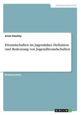 Freundschaften im Jugendalter. Definition und Bedeutung von Jugendfreundschaften - Arian Daschty