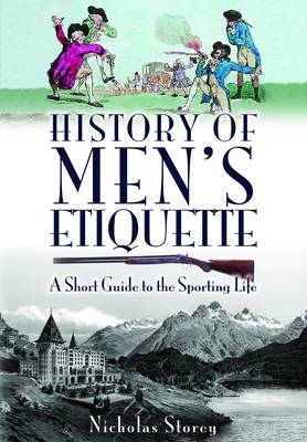 History of Men's Etiquette: A Short Guide to the Sporting Life - Nicholas Storey